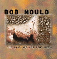 Bob Mould - Last Dog & Pony Show